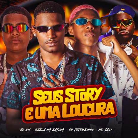 Seus Story e uma Loucura ft. EO Teteuzinho & EO DN | Boomplay Music