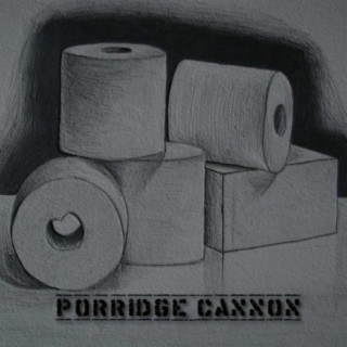 Porridge Cannon by Porridge Cannon (not fyrepyle...although he is partly responsible)