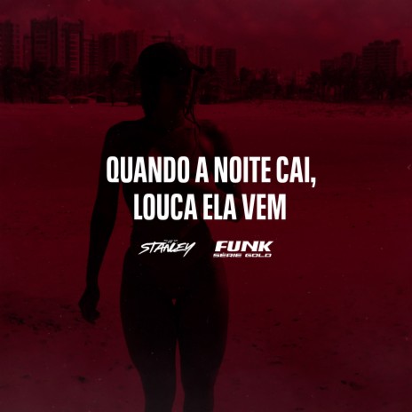 Quando a Noite Cai, Louca Ela Vem ft. Funk SÉRIE GOLD | Boomplay Music