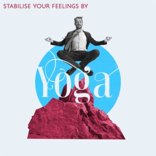 Stabilise Your Feelings by Yoga: Mind Training, Soul Purifying, Emotional Stability