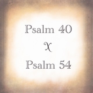 Psalm 40 x Psalm 54