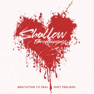 Shallow Breathing: Meditation to Heal Hurt Feelings, Meditation for Parents