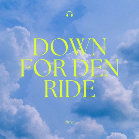 down for den ride