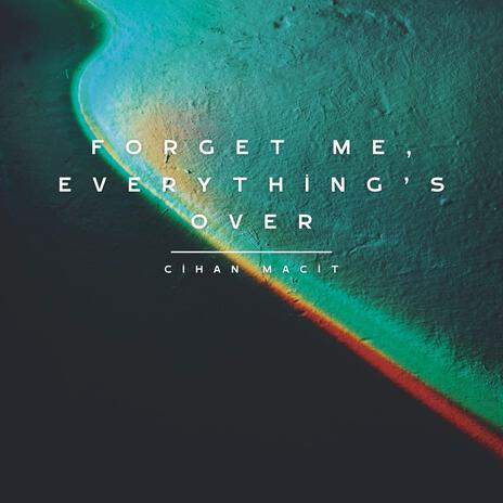 Forget Me, Everything's Over | Boomplay Music