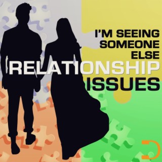 Relationship Issues: I'm Seeing Someone Else