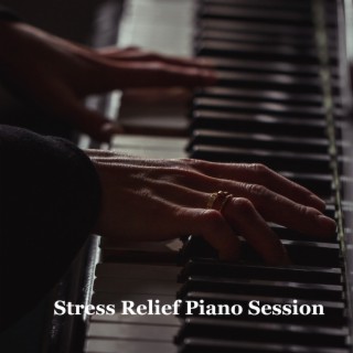 Stress Relief Piano Session: Soothing Sounds, Calm Down Bad Emotions