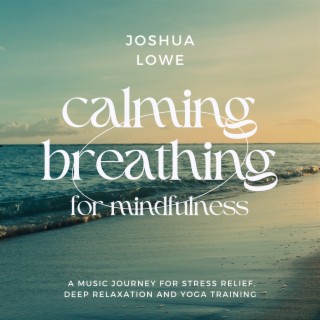Calming Breathing for Mindfulness: a Music Journey for Stress Relief, Deep Relaxation and Yoga Training