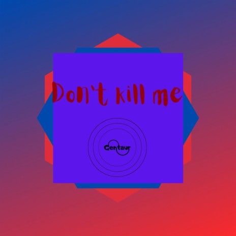 Don't Kill Me | Boomplay Music