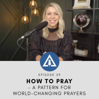 HOW TO PRAY - A PATTERN FOR WORLD-CHANGING PRAYERS