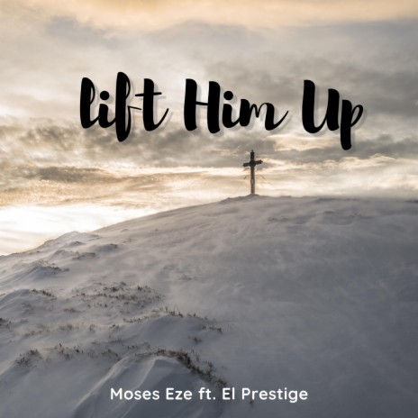 Lift Him up ft. El Prestige | Boomplay Music