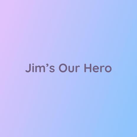 Jim's Our Hero