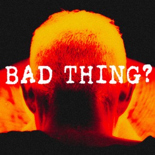 BAD THING?