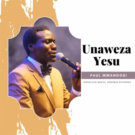 Unaweza Yesu ft. Goodluck Msuya & Deborah Kuyokwa | Boomplay Music