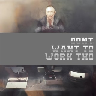 Don't Want To Work Tho (Single Version)