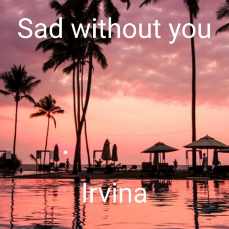Sad Without You | Boomplay Music