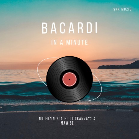 Bacardi in a Minute ft. Dj Skamza 77 & Mawise | Boomplay Music