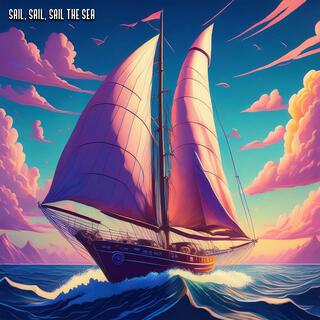 Sail Sail Sail the Sea