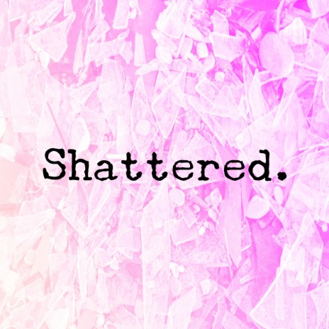 Shattered | Boomplay Music