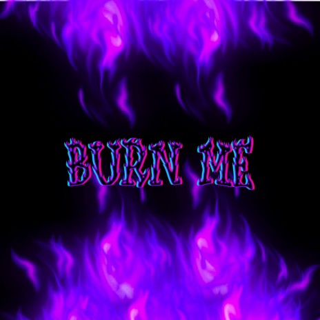 Burn Me | Boomplay Music