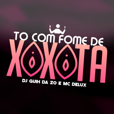 To Com Fome de Xoxota ft. MC Delux | Boomplay Music