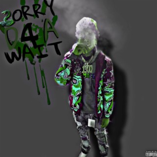 Sorry 4 Da wait