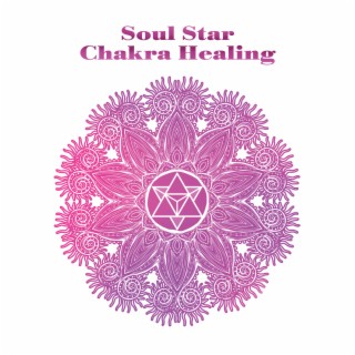 Soul Star Chakra Healing: Achieve The Highest Level of Consciousness