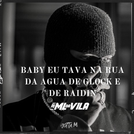 Baby Eu Tava na Rua da Agua de Glock e de Raidin ft. DJ JottaM | Boomplay Music