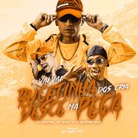 Vai Vai Bucetinha Desce Na Peça Dos Cria ft. MC Gedeh, MC Guizinho Niazi & DJ Kaos MPC | Boomplay Music