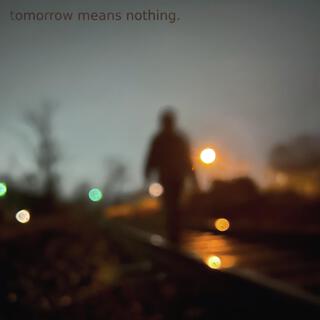 Tomorrow Means Nothing