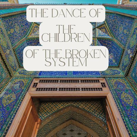 The Dance of the Children of the Broken System