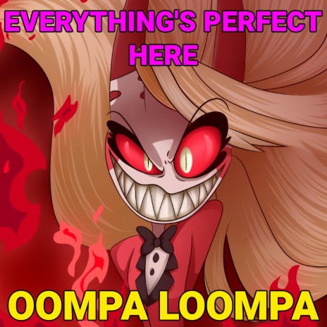 Everything Is Perfect Here, There's Nobody Crying (Oompa Loompa Reference To An Episode Of Hazbin Hotel)