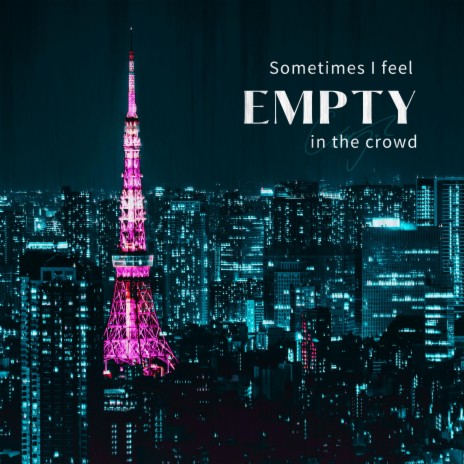 Sometimes I feel empty in the crowd