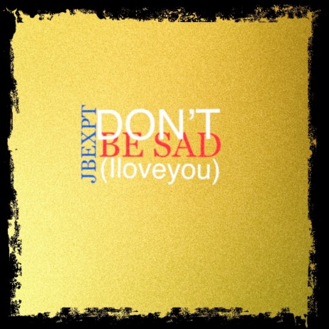Don't Be Sad (Iloveyou) | Boomplay Music