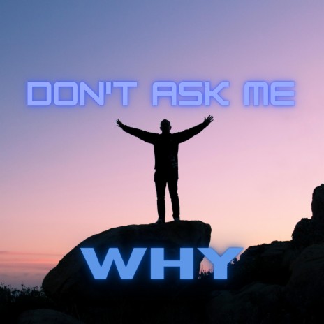 Don't Ask Me Why | Boomplay Music
