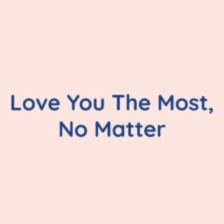 Love You The Most, No Matter