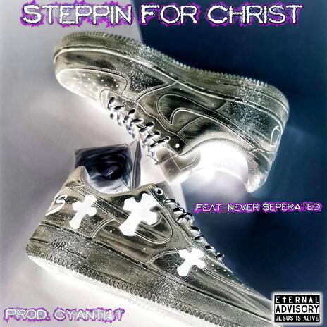 Steppin For Christ ft. Never Separated & CYANTI$T | Boomplay Music