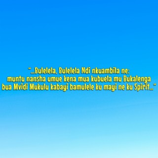 Bulelela, Bulelela Ndi Nkuambila Ne: Muntu Nansha Umue Kena Mua Kubuela Mu Bukalenga Bua Mvidi Mukulu Kabayi Bamulele Ku Mayi Ne Ku Spirit