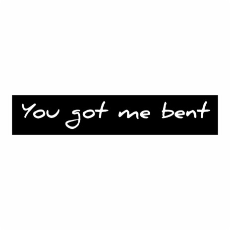 U Got Me Bent