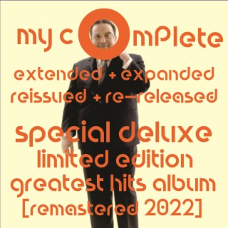 My Complete Extended + Expanded Reissued + Re-Released Special Deluxe Limited Edition Greatest Hits Album