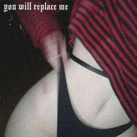 you will replace me
