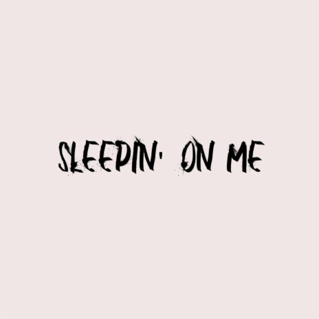 Sleepin' On Me | Boomplay Music