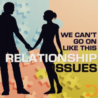 Relationship Issues: We Can't Go On Like This