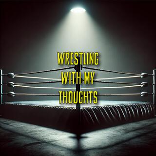 Wrestling With My Thoughts