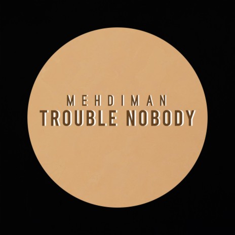 trouble nobody | Boomplay Music