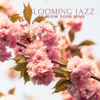 Blooming Jazz to Blow Your Mind, Instrumental Music for Positive Mood