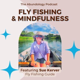 #254 - Fly Fishing and Mindfulness with Sue Kerver