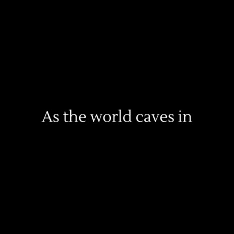 As The World Caves In