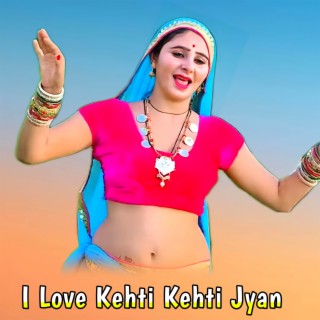 I Love Kehti Kehti Jyan