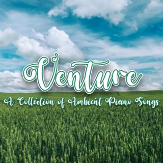 Venture (A Collection of Ambient Piano Songs)
