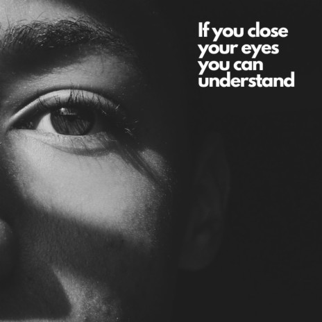 If you close your eyes you can understand | Boomplay Music